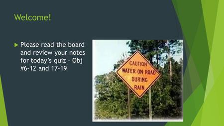 Welcome!  Please read the board and review your notes for today’s quiz – Obj #6-12 and 17-19.