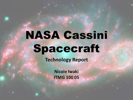 NASA Cassini Spacecraft Technology Report Nicole Iwaki ITMG 100 05.