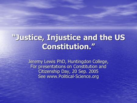 “Justice, Injustice and the US Constitution.” Jeremy Lewis PhD, Huntingdon College, For presentations on Constitution and Citizenship Day, 20 Sep. 2005.