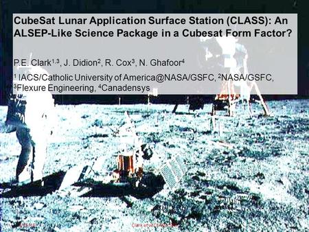 CubeSat Lunar Application Surface Station (CLASS): An ALSEP-Like Science Package in a Cubesat Form Factor? P.E. Clark 1,3, J. Didion 2, R. Cox 3, N. Ghafoor.
