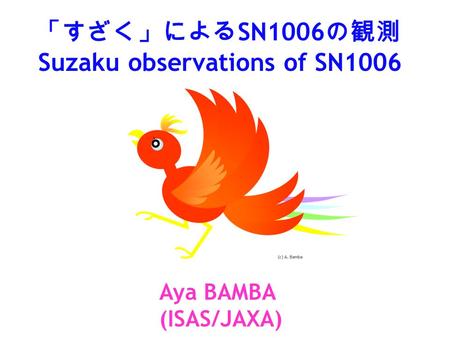 「すざく」による SN1006 の観測 Suzaku observations of SN1006 Aya BAMBA (ISAS/JAXA)