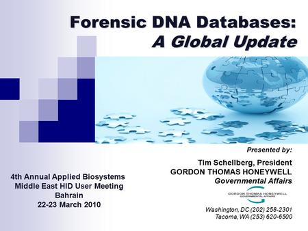 Forensic DNA Databases: A Global Update Presented by: Tim Schellberg, President GORDON THOMAS HONEYWELL Governmental Affairs Washington, DC (202) 258-2301.