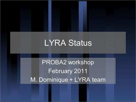 LYRA Status PROBA2 workshop February 2011 M. Dominique + LYRA team.