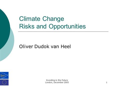 Investing in the Future London, December 20051 Climate Change Risks and Opportunities Oliver Dudok van Heel.