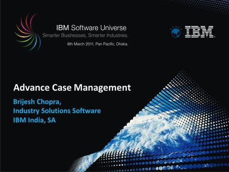 Advance Case Management Brijesh Chopra, Industry Solutions Software IBM India, SA.