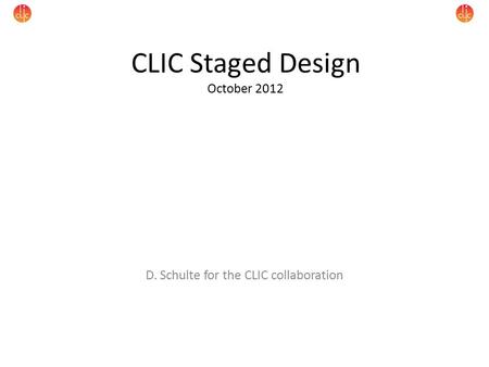 CLIC Staged Design October 2012 D. Schulte for the CLIC collaboration.
