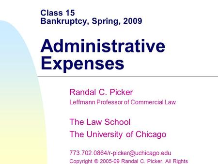 Class 15 Bankruptcy, Spring, 2009 Administrative Expenses Randal C. Picker Leffmann Professor of Commercial Law The Law School The University of Chicago.