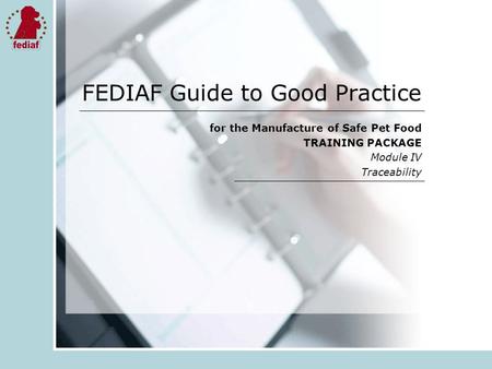 FEDIAF Guide to Good Practice for the Manufacture of Safe Pet Food TRAINING PACKAGE Module IV Traceability.
