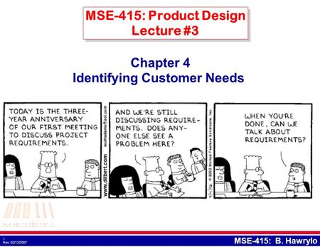 1 Rev: 02/12/2007 MSE-415: B. Hawrylo MSE-415: Product Design Lecture #3 Chapter 4 Identifying Customer Needs.