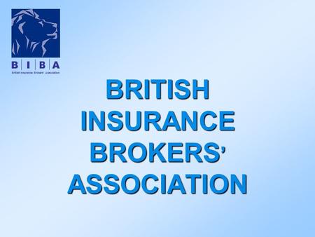 BRITISH INSURANCE BROKERS ’ ASSOCIATION British Insurance Brokers’ Association.
