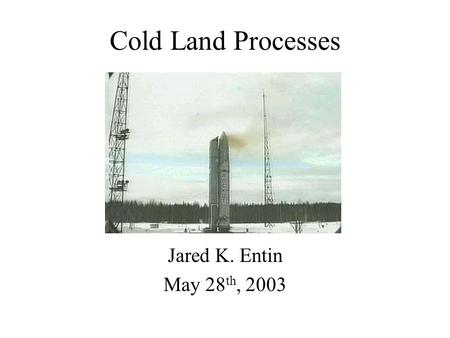 Cold Land Processes Jared K. Entin May 28 th, 2003.