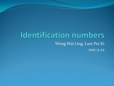 Wong Wai Ling, Lam Pui Ki 2011-3-22 1. Identification number  clearly identify a person or a thing Check digit  an extra digit for the purpose of error.