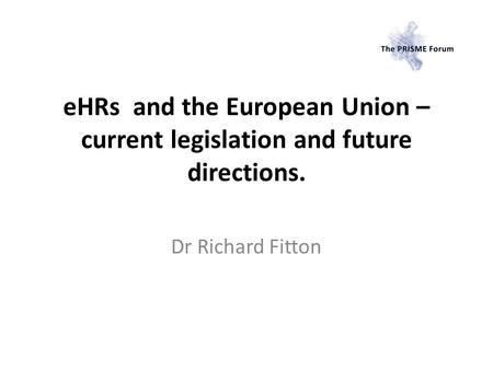 EHRs and the European Union – current legislation and future directions. Dr Richard Fitton.