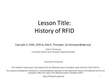 Lesson Title: History of RFID Dale R. Thompson Computer Science and Computer Engineering Dept. University of Arkansas  1 This.