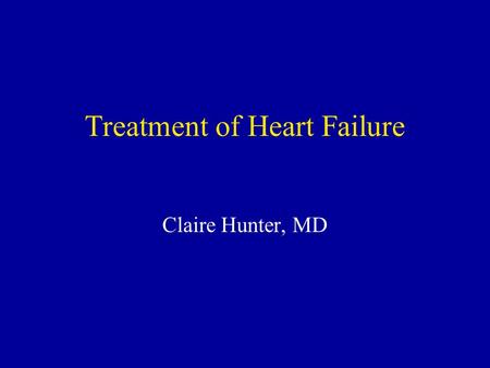 Treatment of Heart Failure Claire Hunter, MD. Treatment of Heart Failure Goals Improve quality of life Prolong life Ejection fraction most important.