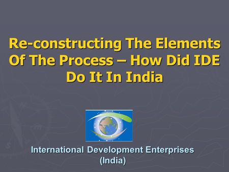Re-constructing The Elements Of The Process – How Did IDE Do It In India International Development Enterprises (India)
