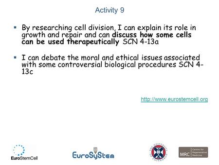Activity 9  By researching cell division, I can explain its role in growth and repair and can discuss how some cells can be used therapeutically SCN 4-13a.