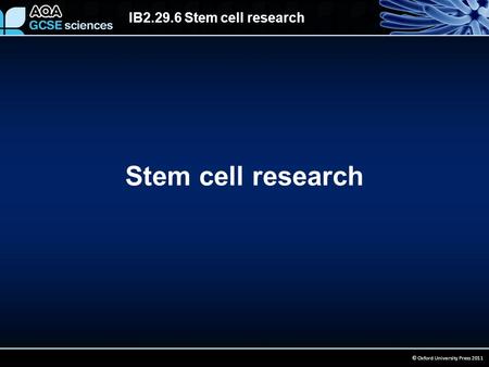 IB2.29.6 Stem cell research © Oxford University Press 2011 Stem cell research.