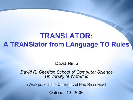 TRANSLATOR: A TRANSlator from LAnguage TO Rules David Hirtle David R. Cheriton School of Computer Science University of Waterloo (Work done at the University.