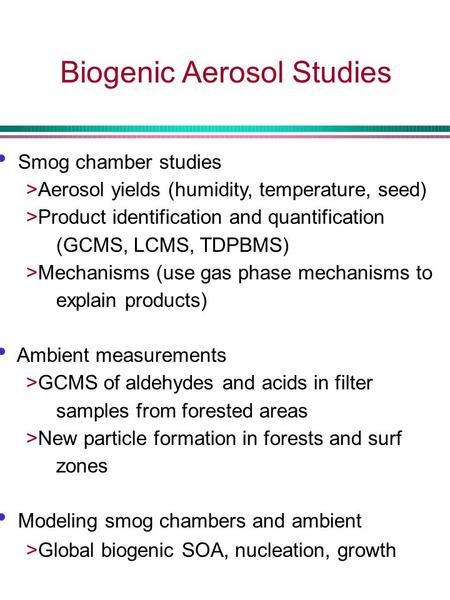 Biogenic Aerosol Studies Smog chamber studies >Aerosol yields (humidity, temperature, seed) >Product identification and quantification (GCMS, LCMS, TDPBMS)