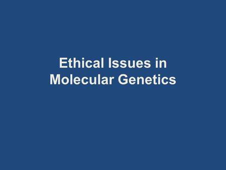 Ethical Issues in Molecular Genetics. Journal Entry Reflect on the ethical, social, political, economic, environmental and legal issues of DNA research.