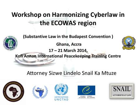 Workshop on Harmonizing Cyberlaw in the ECOWAS region (Substantive Law in the Budapest Convention ) Ghana, Accra 17 – 21 March 2014, Kofi Annan International.