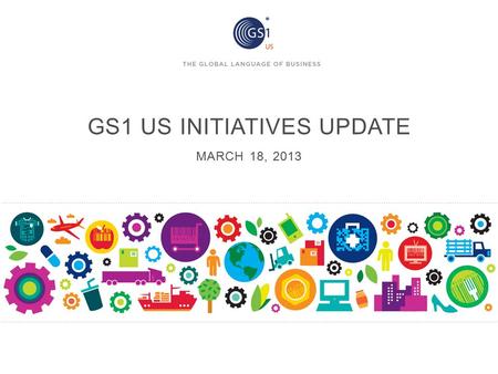 GS1 US INITIATIVES UPDATE MARCH 18, 2013. GS1 STANDARDS MAKES IT POSSIBLE 2 SAFETYSECURITY VISIBILITYEFFICIENCY COLLABORATION To apply standards to business.