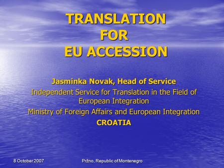 Pržno, Republic of Montenegro 8 October 2007 TRANSLATION FOR EU ACCESSION TRANSLATION FOR EU ACCESSION Jasminka Novak, Head of Service Independent Service.