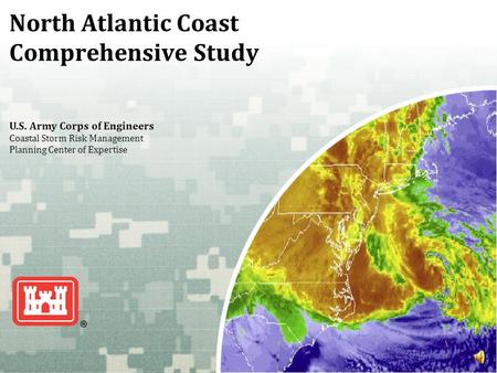 US Army Corps of Engineers BUILDING STRONG ® North Atlantic Coast Comprehensive Study U.S. Army Corps of Engineers Coastal Storm Risk Management Planning.