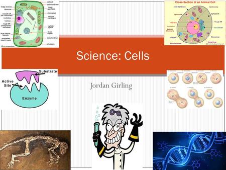 Science: Cells Jordan Girling.