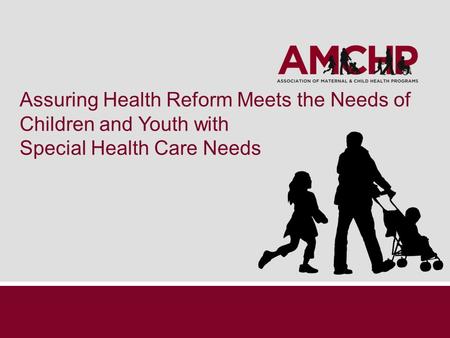 Assuring Health Reform Meets the Needs of Children and Youth with Special Health Care Needs.