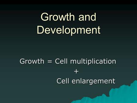 Growth and Development Growth = Cell multiplication + Cell enlargement Cell enlargement.