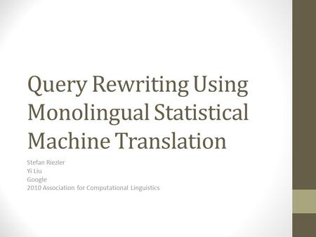 Query Rewriting Using Monolingual Statistical Machine Translation Stefan Riezler Yi Liu Google 2010 Association for Computational Linguistics.