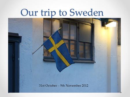 Our trip to Sweden 31st October – 9th November 2012.