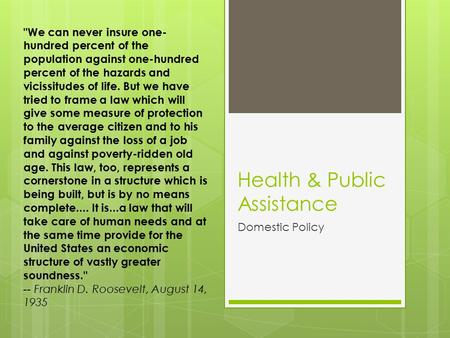 Health & Public Assistance Domestic Policy We can never insure one- hundred percent of the population against one-hundred percent of the hazards and vicissitudes.