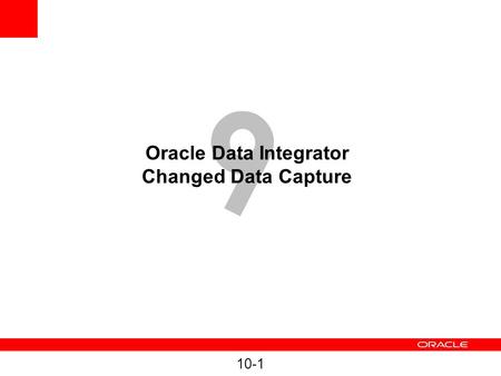 10-1 9 Oracle Data Integrator Changed Data Capture.