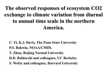 The observed responses of ecosystem CO2 exchange to climate variation from diurnal to annual time scale in the northern America. C. Yi, K.J. Davis, The.