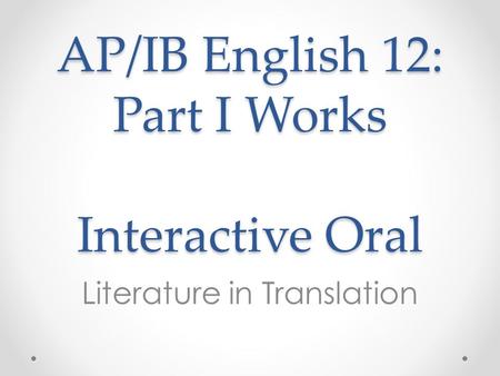 AP/IB English 12: Part I Works Interactive Oral Literature in Translation.