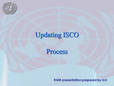 EGM presentation prepared by ILO Updating ISCO Process.