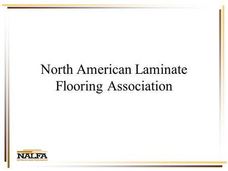 North American Laminate Flooring Association. 2003 in Review Total Industry Estimates 20022003 Square Feet Sold 530 million620 million ( 17%) Dollars.