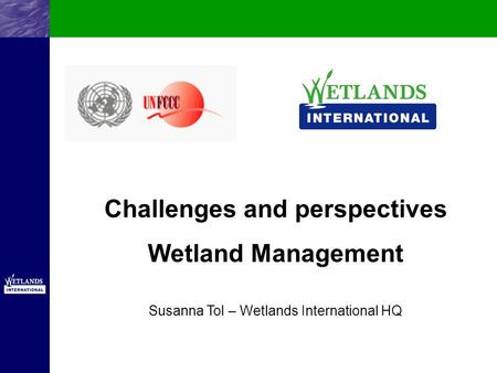 Challenges and perspectives Wetland Management Susanna Tol – Wetlands International HQ.