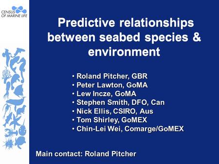 Predictive relationships between seabed species & environment Roland Pitcher, GBR Roland Pitcher, GBR Peter Lawton, GoMA Peter Lawton, GoMA Lew Incze,