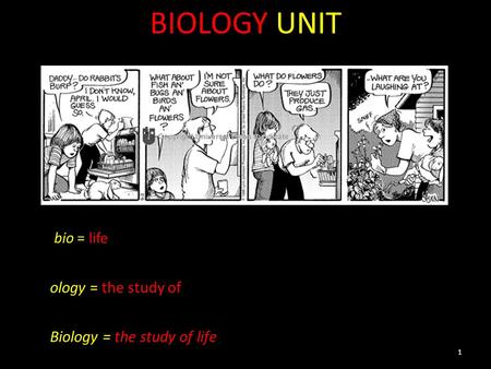 Bio = life BIOLOGY UNIT 1 ology = the study of Biology = the study of life.