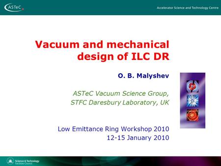 Vacuum and mechanical design of ILC DR O. B. Malyshev ASTeC Vacuum Science Group, STFC Daresbury Laboratory, UK Low Emittance Ring Workshop 2010 12-15.