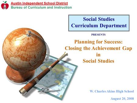 Austin Independent School District Bureau of Curriculum and Instruction Social Studies Curriculum Department PRESENTS Planning for Success: Closing the.