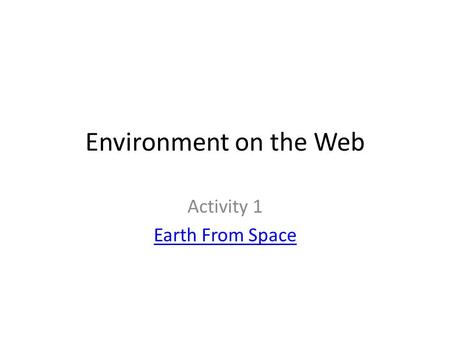 Environment on the Web Activity 1 Earth From Space.