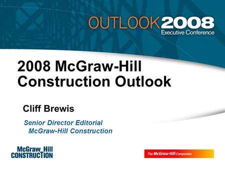 2008 McGraw-Hill Construction Outlook Cliff Brewis Senior Director Editorial McGraw-Hill Construction.
