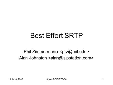 July 10, 2006rtpsec BOF IETF-661 Best Effort SRTP Phil Zimmermann Alan Johnston.