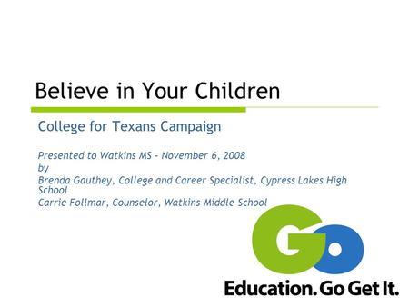 Believe in Your Children College for Texans Campaign Presented to Watkins MS – November 6, 2008 by Brenda Gauthey, College and Career Specialist, Cypress.