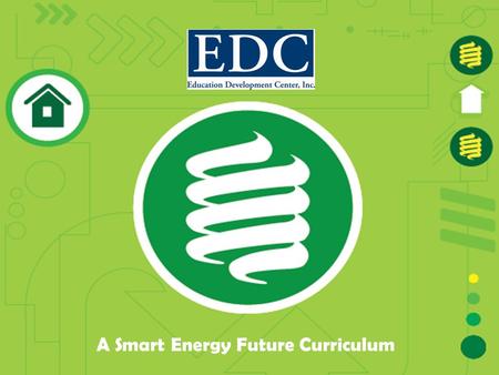 A Smart Energy Future Curriculum. Ilene Kantrov, Director, Pathways to College and Careers Learning and Teaching Division Based outside Boston, EDC is.